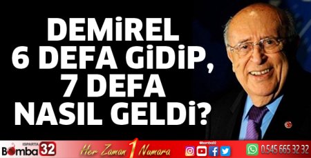 Demirel 6 defa gidip, 7 defa nasıl geldi?
