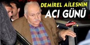 DEMİREL AİLESİNİN ACI GÜNÜ