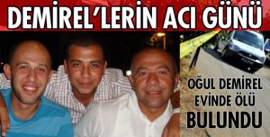 DEMİREL EVİNDE ÖLÜ BULUNDU