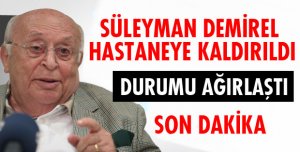 DEMİREL HASTANEYE KALDIRILDI