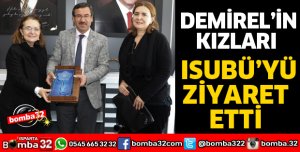 DEMİREL'İN KIZLARINDAN ISUBÜ'YE ZİYARET