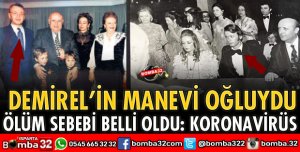 DEMİREL'İN MANEVİ OĞLU, KORONAVİRÜSTEN YAŞAMINI YİTİRDİ