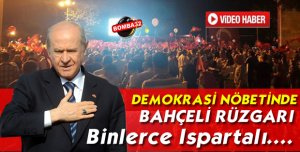 DEMOKRASİ NÖBETİ’NDE BAHÇELİ RÜZGARI