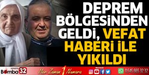 Deprem bölgesinden geldi, vefat haberi ile yıkıldı