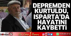 Depremden kurtuldu, Isparta’da vefat etti