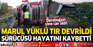 Dereboğazı yolu yine can aldı! TIR devrildi, sürücüsü öldü