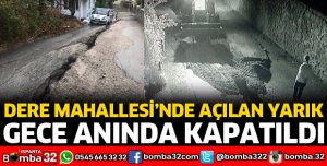DERE'DE AÇILAN YARIK ANINDA KAPATILDI
