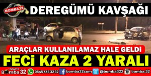 DEREGÜMÜ KAVŞAĞINDA FECİ KAZA 2 YARALI