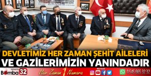 DEVLETİMİZ HER ZAMAN ŞEHİT AİLELERİ VE GAZİLERİMİZİN YANINDADIR”