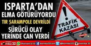 DEVRİLEN ELMA YÜKLÜ TIRIN SÜRÜCÜSÜ ÖLDÜ 