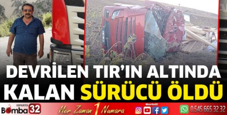 Devrilen TIR'ın altında kalan sürücü öldü