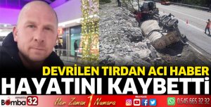 Devrilen tırın sürücüsü hayatını kaybetti