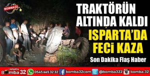 DEVRİLEN TRAKTÖRÜN ALTINDA KALDI