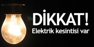 DİKKAT ELEKTRİK KESİNTİSİ YAŞANACAK