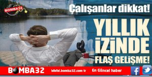 DİKKAT YILLIK İZİN ALACAKLARA 4 GÜN YOL İZNİ!