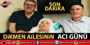 DİKMEN AİLESİNİN ACI GÜNÜ