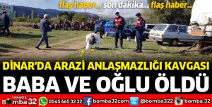 DİNAR'DA ARAZİ ANLAŞMAZLIĞI KAVGASINDA BABA VE OĞLU ÖLDÜ