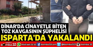 DİNAR'DA CİNAYETLE BİTEN KAVGANIN ŞÜPHELİSİ ISPARTA'DA YAKALANDI