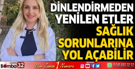 Dinlendirilmeden yenilen etler sağlık problemlerine neden oluyor
