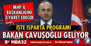 DIŞ İŞLERİ BAKANI ÇAVUŞOĞLU'NUN ISPARTA PROGRAMI İŞTE DETAYLAR 