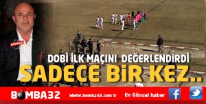 DOBİ İLK  MAÇINI  DEĞERLENDİRDİ  