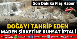 DOĞAYI TAHRİP EDEN BİR MADEN ŞİRKETİNİN RUHSATI İPTAL EDİLDİ