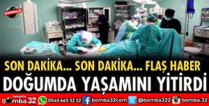 DOĞUMDA YAŞAMINI YİTİRDİ