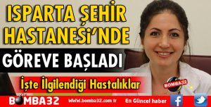 ISPARTA ŞEHİR HASTANESİ'NDE ROMATOLOJİ UZMANI GÖREVE BAŞLADI 