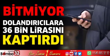 Dolandırıcılara 36 Bin lirasını kaptırdı