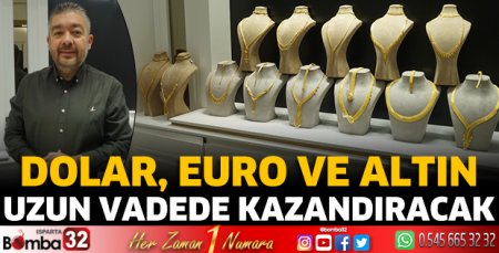Dolar, euro ve altın uzun vadede kazandıracak 