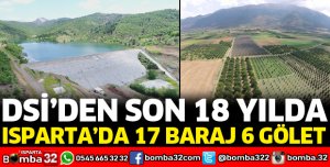 DSİ SON 18 YILDA ISPARTA’DA 17 BARAJ 6 GÖLET YAPTI