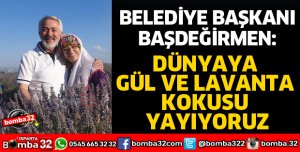 DÜNYAYA GÜL VE LAVANTA KOKUSU YAYIYORUZ