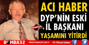 DYP'NİN ESKİ İL BAŞKANI YAŞAMINI YİTİRDİ