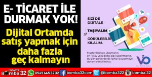 E TİCARET İLE DURMAK YOK