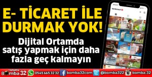 E TİCARET İLE DURMAK YOK