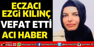 ECZACI EZGİ KILINÇ VEFAT ETTİ