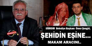 Eğirdir Belediye Başkanı Ömer Şengöl, şehidimizin eşine...