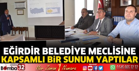 Eğirdir Belediye Meclisine kapsamlı bir sunum yaptılar