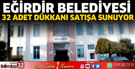 Eğirdir Belediyesi 32 adet dükkanı satışa sunuyor