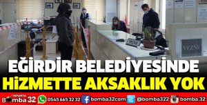 EĞİRDİR BELEDİYESİNDE HİZMETTE AKSAKLIK YOK