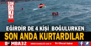EĞİRDİR DE SON ANDA 4 KİŞİ KURTARILDI 