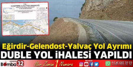 Eğirdir-Gelendost-Yalvaç yol ayrımı duble yol ihalesi yapıldı