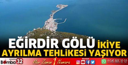 Eğirdir Gölü ikiye ayrılma tehlikesi yaşıyor