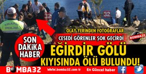 EĞİRDİR GÖLÜ KIYISINDA BİR ERKEK CESEDİ BULUNDU