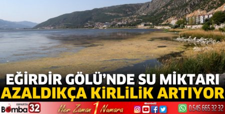 Eğirdir Gölü’nde su miktarı azaldıkça kirlilik artıyor 