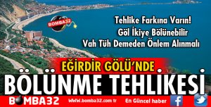 EĞİRDİR GÖLÜ'NDE BÖLÜNME TEHLİKESİ