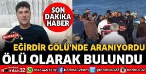 EĞİRDİR GÖLÜNDE KAYBOLAN MURAT SATILMIŞ ÖLÜ BULUNDU