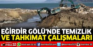 EĞİRDİR GÖLÜ'NDE TEMİZLİK VE TAHKİMAT ÇALIŞMALARI