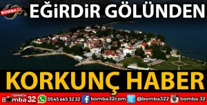 EĞİRDİR GÖLÜNDEN KÖTÜ HABER