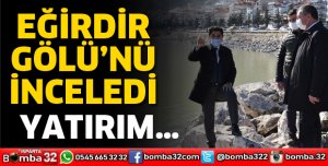 EĞİRDİR GÖLÜNÜ İNCELEDİ